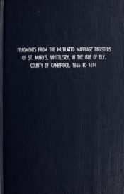 View Free PDF Fragments from the mutilated marriage registers of St. Mary's, Whittlesey in the Isle of Ely, county of Cambridge, 1655 to 1694