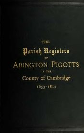 View Free PDF The Parish Registers of Abington Pigotts in the County of Cambridge 1653-1812