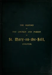 View Free PDF The History of the Church and Parish of St Mary-on-the-Hill, Chester, together with an account of the new church of St. Mary-without-the-Walls 1898