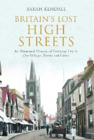 View Book Details* Britain's Lost High Streets An Illustrated History of Everyday Life in Our Villages, Towns and Cities