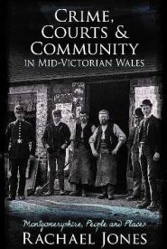 View Book Details* Crime, Courts and Community in Mid Victorian Wales: Montgomeryshire, People and Places