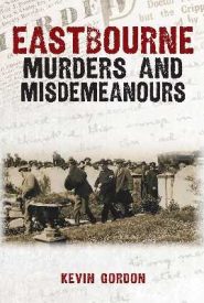 View Book Details* Eastbourne Murders and Misdemeanours by Kevin Gordon
