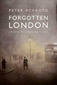 View Book Details* Forgotten London: Exploring the Hidden Life of the City by Peter Ackroyd