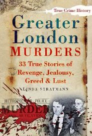 View Book Details* Greater London Murders: 33 Stories of Revenge, Jealousy, Greed and Lust (True Crime History)