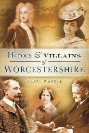 View Book Details* Heroes and Villains of Worcestershire by Terry Wardle