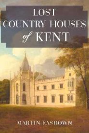 View Book Details* Lost Country Houses of Kent by Martin Easdown