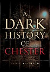 View Book Details* A Dark History of Chester by David Atkinson