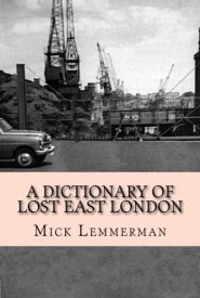 View Book Details* A Dictionary of Lost East London: A topographical dictionary of the East End's lost streets, churches, pubs, schools, wharves, and more
